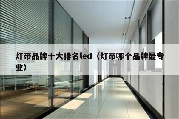 灯带品牌十大排名led(灯带哪个品牌最专业)