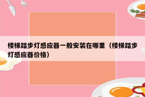 楼梯踏步灯感应器一般安装在哪里(楼梯踏步灯感应器价格)