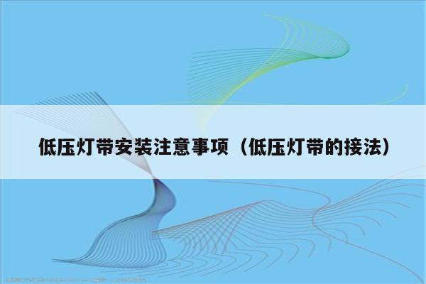低压灯带安装注意事项(低压灯带的接法)