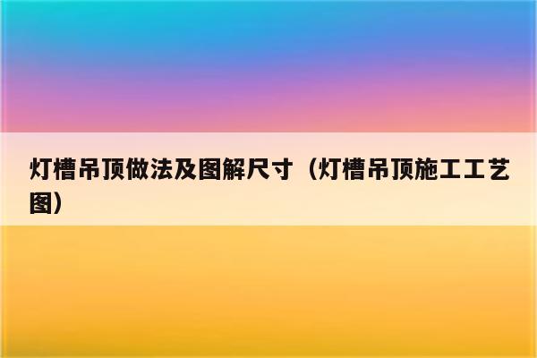 灯槽吊顶做法及图解尺寸(灯槽吊顶施工工艺图)
