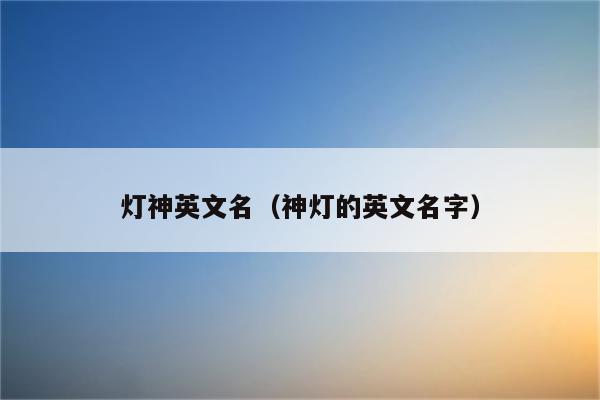 灯神英文名（神灯的英文名字）
