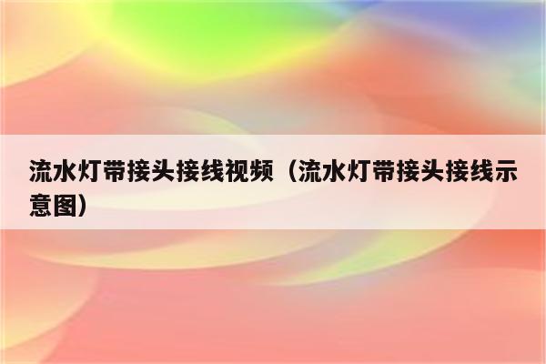流水灯带接头接线视频(流水灯带接头接线示意图)